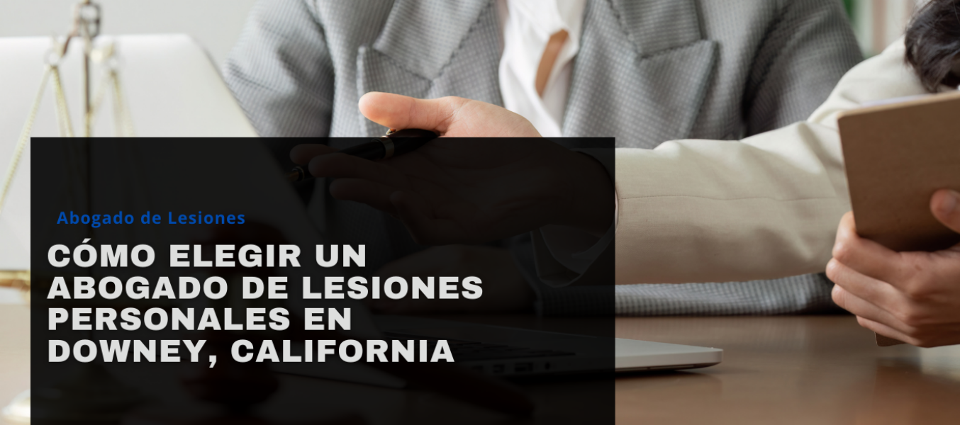 Cómo elegir un abogado de lesiones personales en Downey, California
