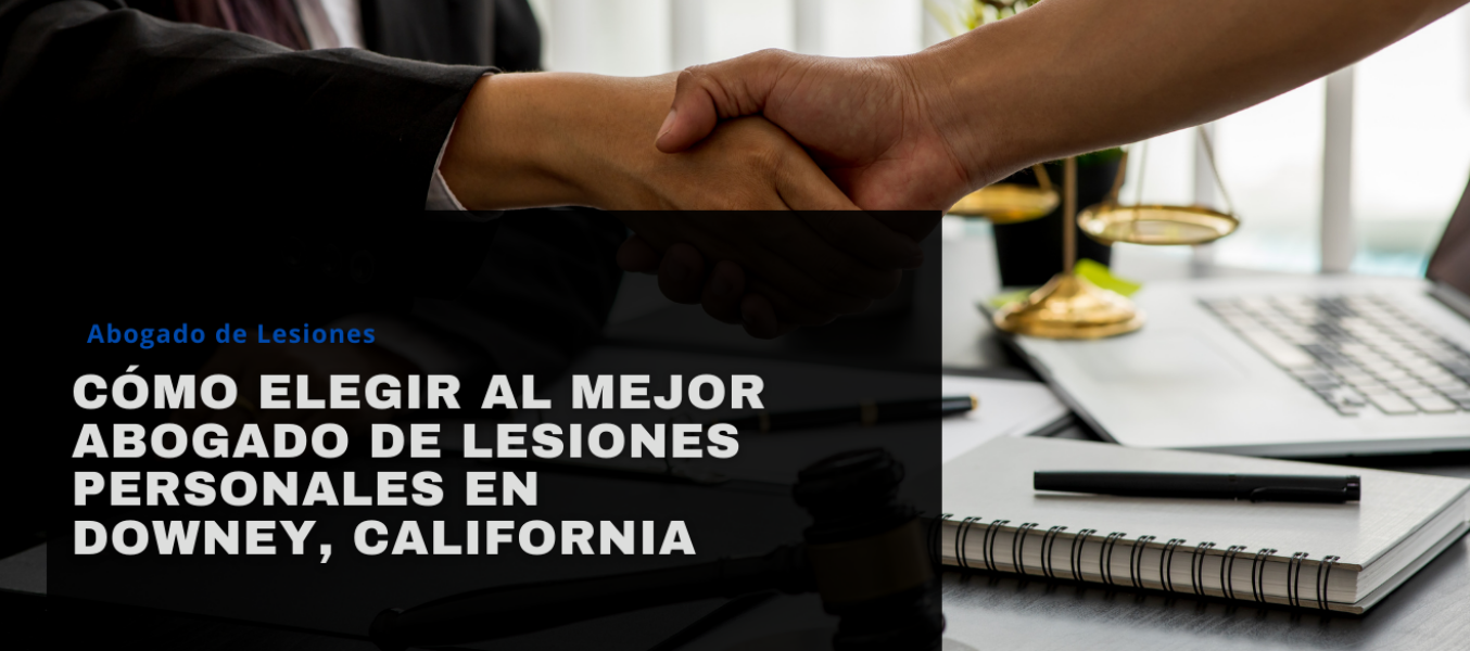 Cómo elegir al mejor abogado de lesiones personales en Downey, California