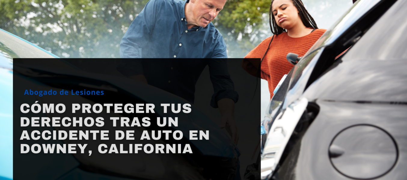 Cómo Proteger tus Derechos Tras un Accidente de Auto en Downey, California