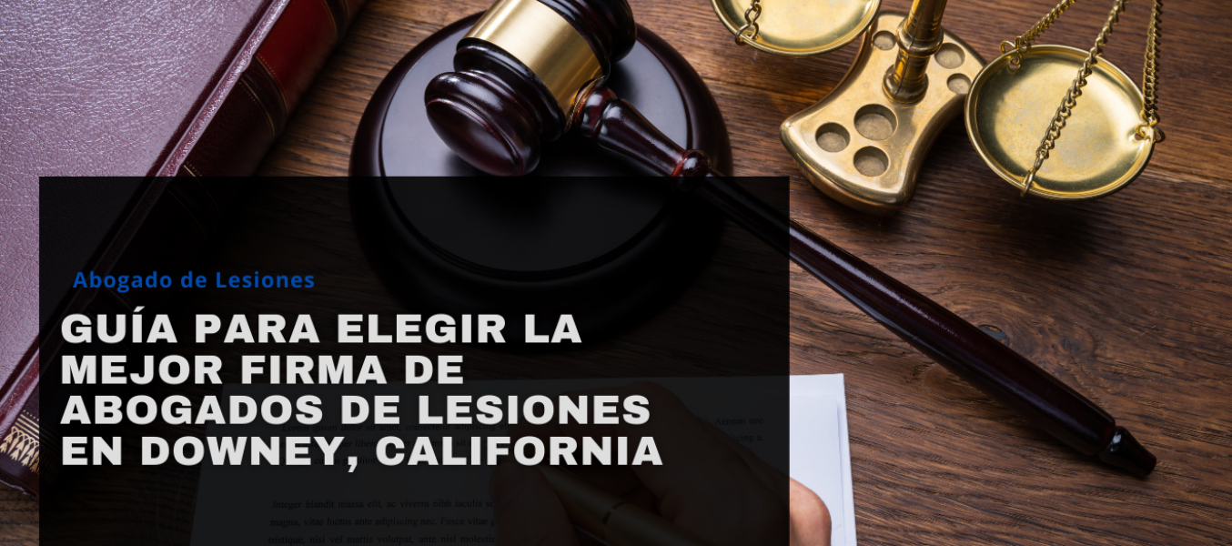 Guía para elegir la mejor firma de abogados de lesiones en Downey, California